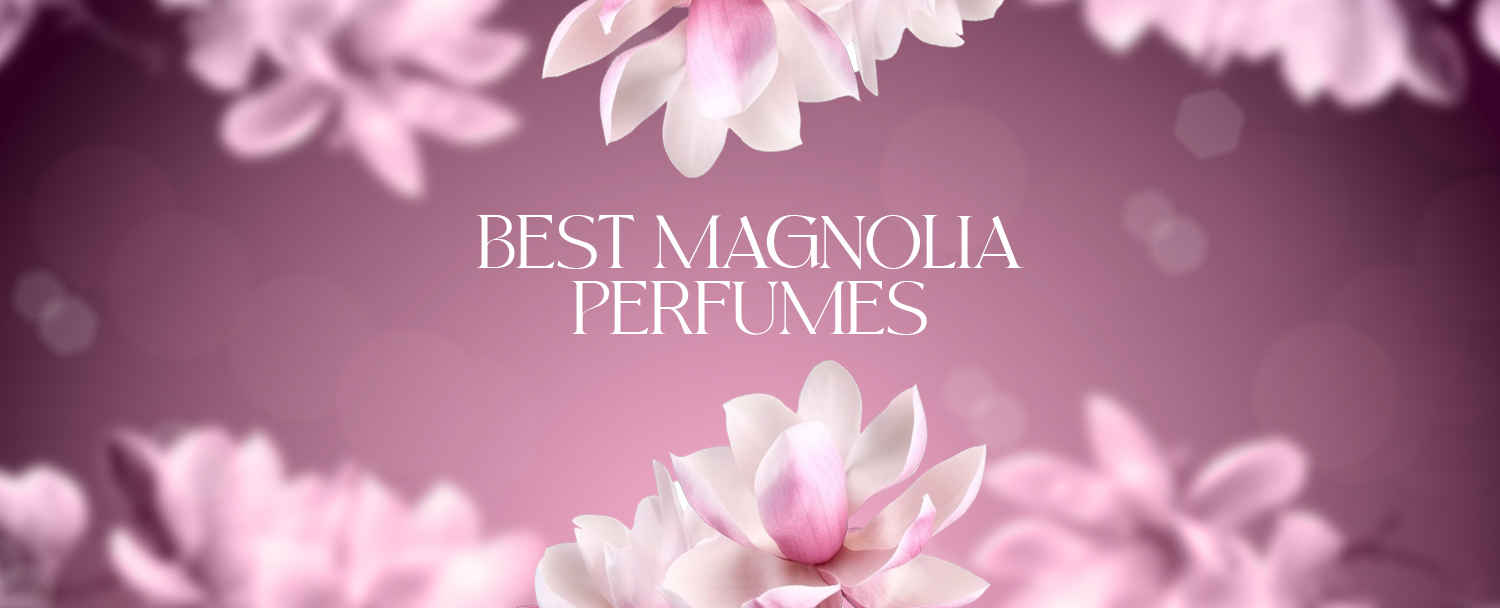 BEST MAGNOLIA PERFUMES