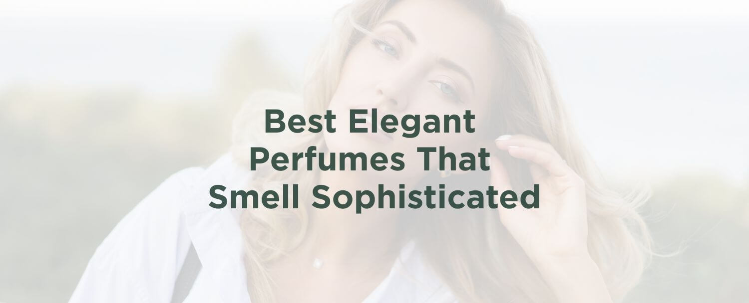 Elegant Perfumes That Smell Sophisticated